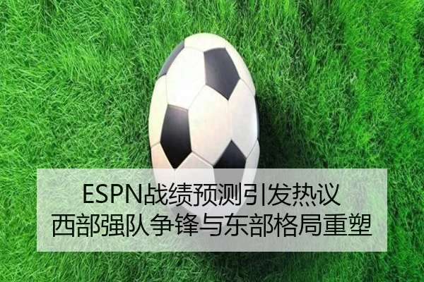 ESPN战绩预测引发热议 西部强队争锋与东部格局重塑 - BandaoSports