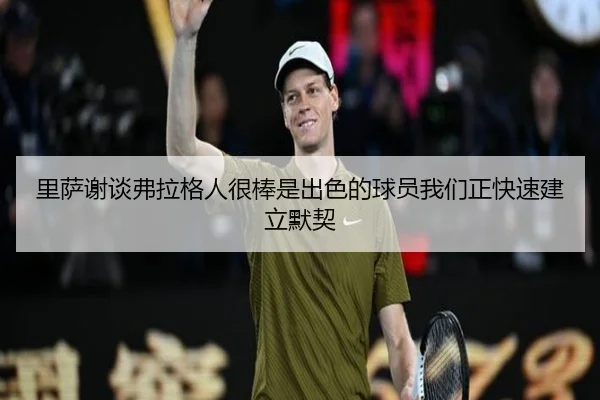 里萨谢谈弗拉格人很棒是出色的球员我们正快速建立默契 - BandaoSports